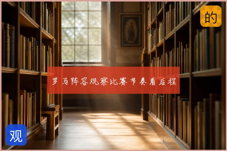 罗马阵容观察比赛节奏看后程