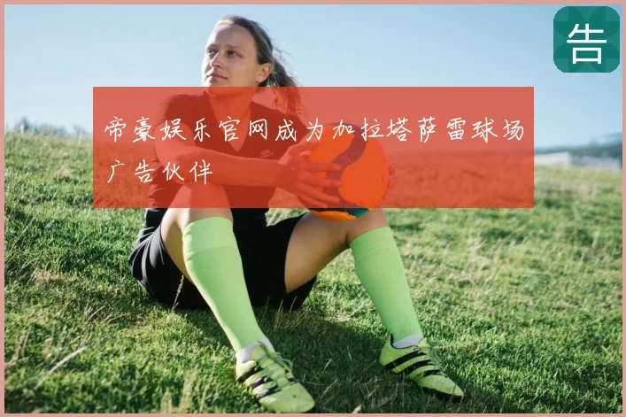 帝豪娱乐官网成为加拉塔萨雷球场广告伙伴