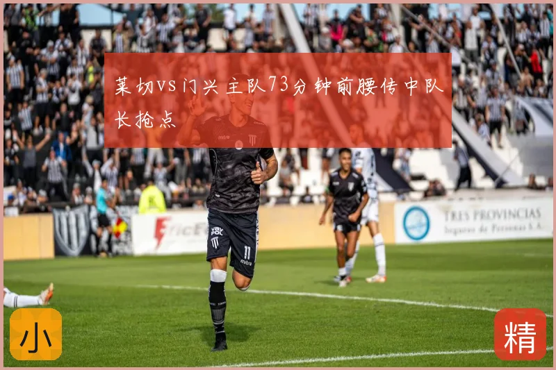 莱切vs门兴主队73分钟前腰传中队长抢点
